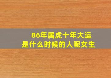 86年属虎十年大运是什么时候的人呢女生