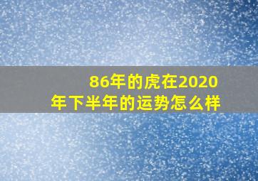 86年的虎在2020年下半年的运势怎么样