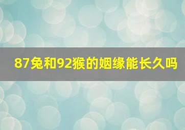 87兔和92猴的姻缘能长久吗