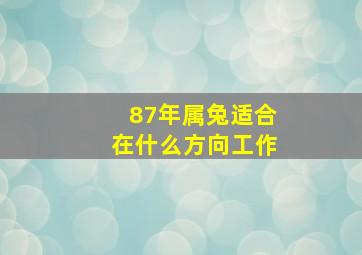 87年属兔适合在什么方向工作