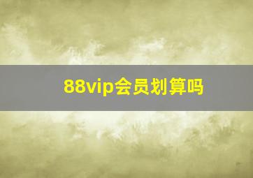 88vip会员划算吗