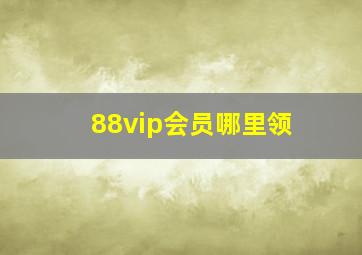 88vip会员哪里领