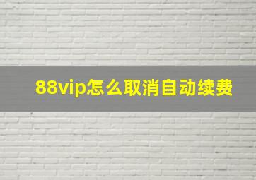 88vip怎么取消自动续费