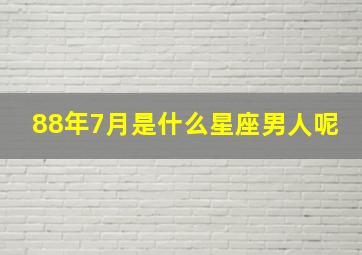 88年7月是什么星座男人呢