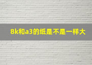 8k和a3的纸是不是一样大