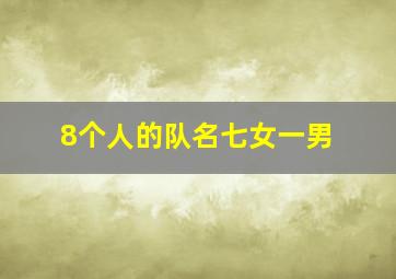 8个人的队名七女一男