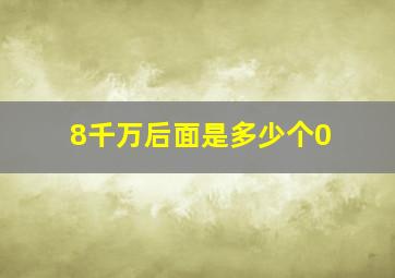 8千万后面是多少个0