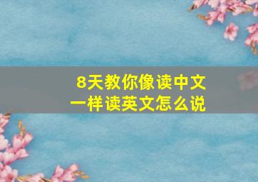 8天教你像读中文一样读英文怎么说