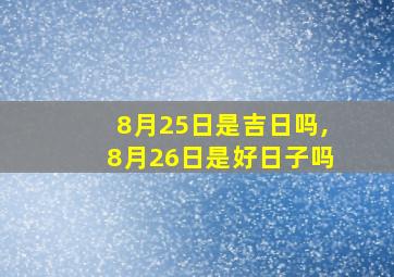 8月25日是吉日吗,8月26日是好日子吗