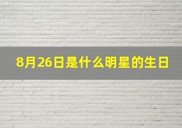 8月26日是什么明星的生日