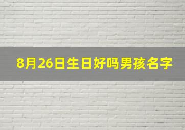 8月26日生日好吗男孩名字