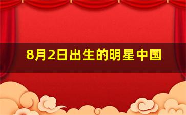 8月2日出生的明星中国