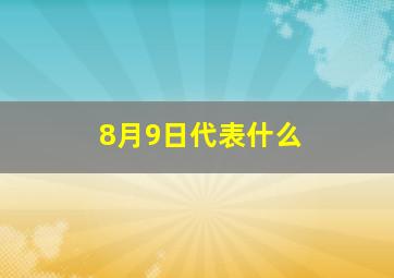 8月9日代表什么