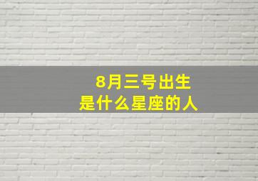 8月三号出生是什么星座的人