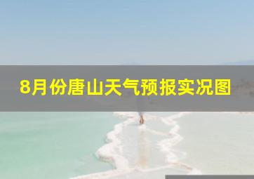 8月份唐山天气预报实况图