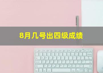 8月几号出四级成绩