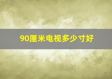 90厘米电视多少寸好