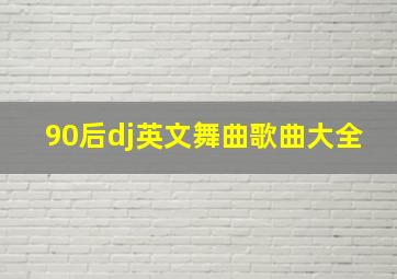 90后dj英文舞曲歌曲大全