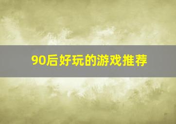 90后好玩的游戏推荐