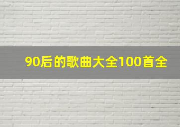 90后的歌曲大全100首全