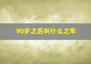 90岁之后叫什么之年