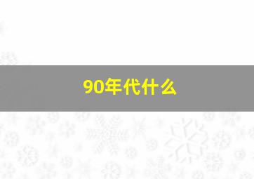 90年代什么