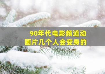 90年代电影频道动画片几个人会变身的