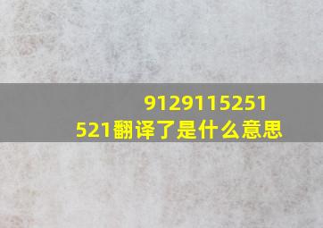 9129115251521翻译了是什么意思