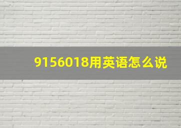 9156018用英语怎么说