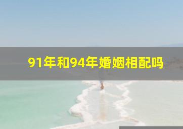 91年和94年婚姻相配吗