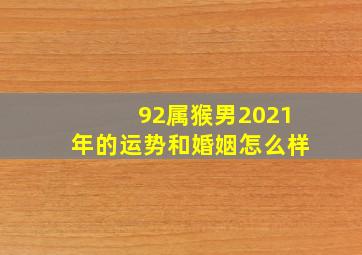 92属猴男2021年的运势和婚姻怎么样