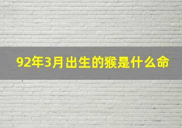 92年3月出生的猴是什么命