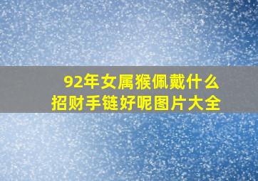 92年女属猴佩戴什么招财手链好呢图片大全