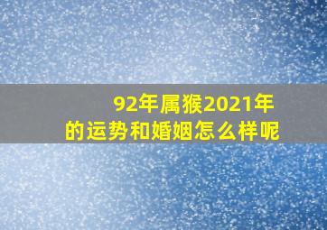 92年属猴2021年的运势和婚姻怎么样呢