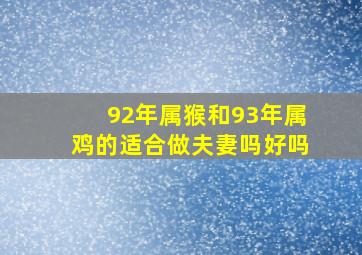 92年属猴和93年属鸡的适合做夫妻吗好吗