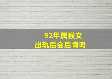 92年属猴女出轨后会后悔吗