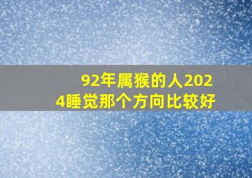 92年属猴的人2024睡觉那个方向比较好