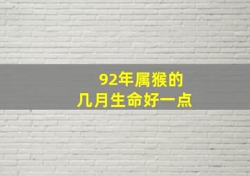 92年属猴的几月生命好一点