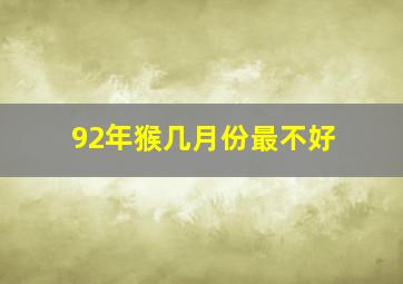 92年猴几月份最不好