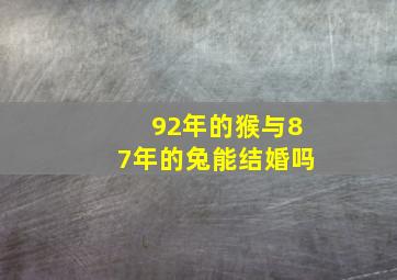 92年的猴与87年的兔能结婚吗