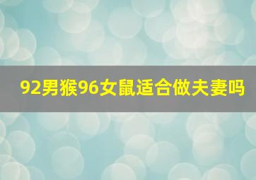 92男猴96女鼠适合做夫妻吗