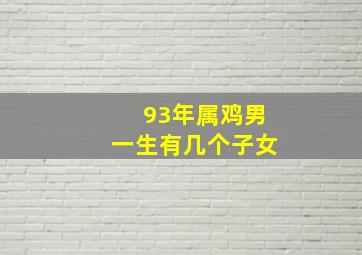 93年属鸡男一生有几个子女