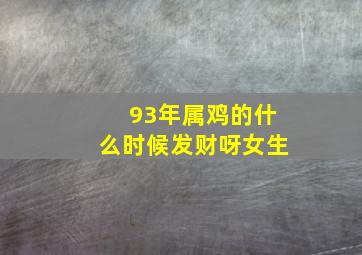 93年属鸡的什么时候发财呀女生