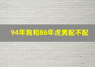 94年狗和86年虎男配不配