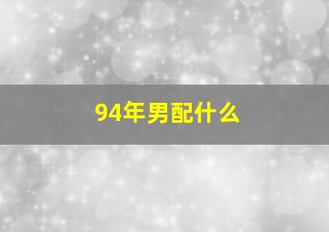 94年男配什么