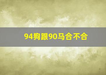 94狗跟90马合不合