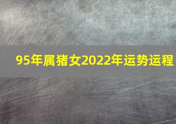 95年属猪女2022年运势运程