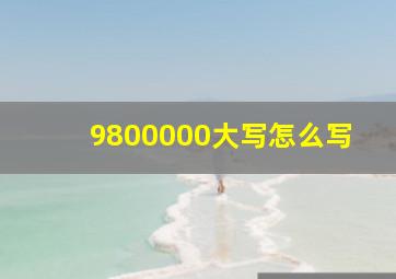 9800000大写怎么写