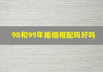 98和99年婚姻相配吗好吗