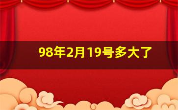 98年2月19号多大了